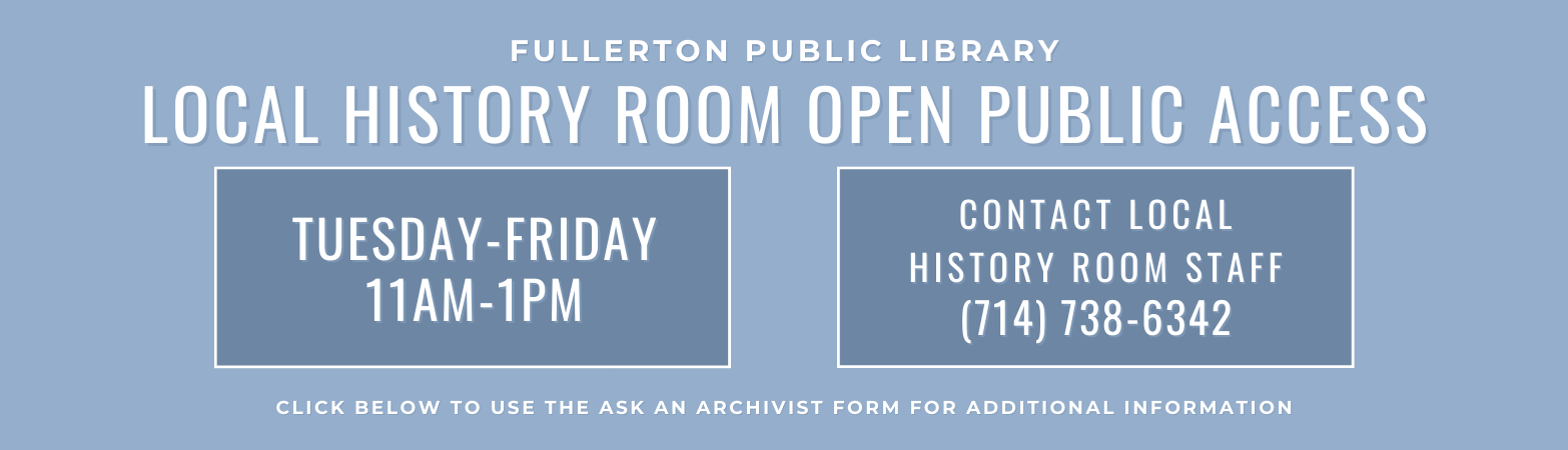 Fullerton Public Library Local History Room open public access Tuesday-Friday 11am-1pm