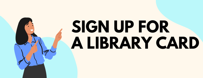 Banner that says, "sign up for a library card."