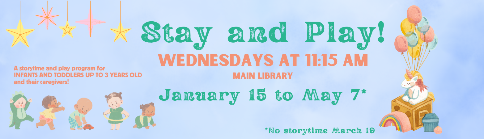 Main Library Stay & Play Program for Ages 0 to 3 years old, Wednesdays at 11:15 a.m. from January 15 to May 7, no storytime on March 19