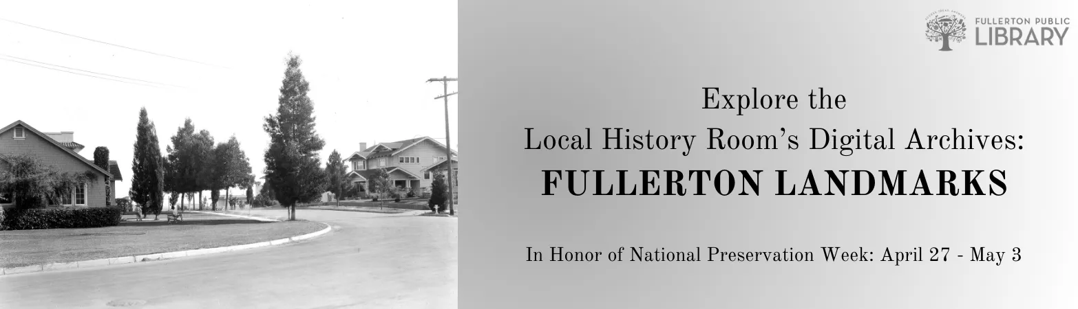 Explore the Local History Room's Digital Archives: Fullerton Landmarks. In honor of National Preservation Week: April 27 to May 3.
