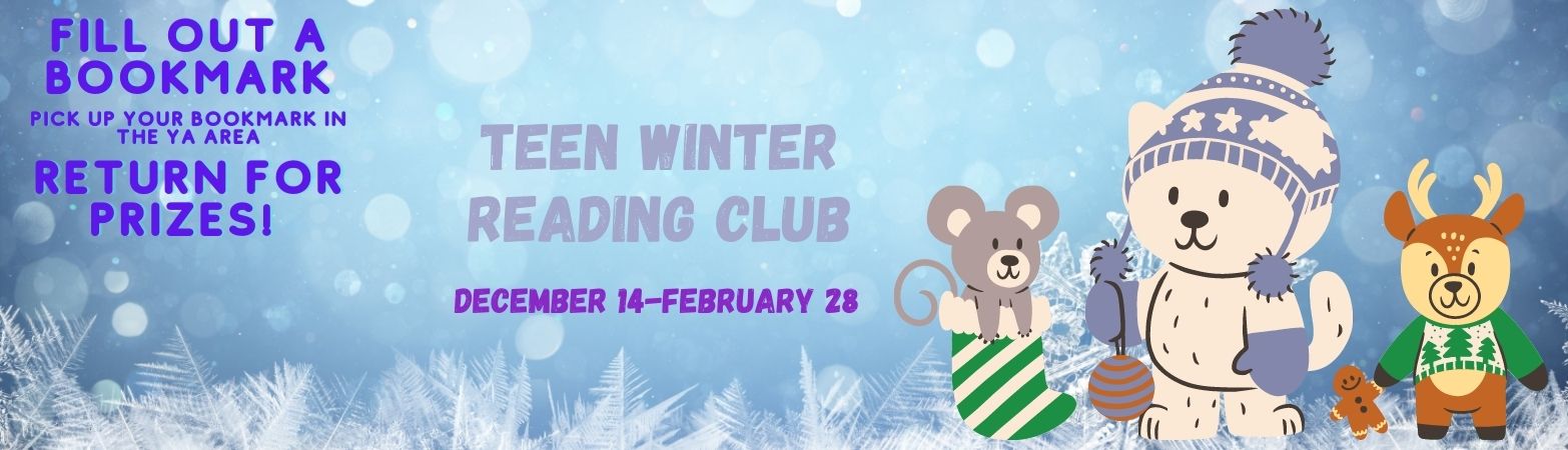 Teen winter reading program. January 15 through February 28. Pick up your bookmark in the Teen area. 