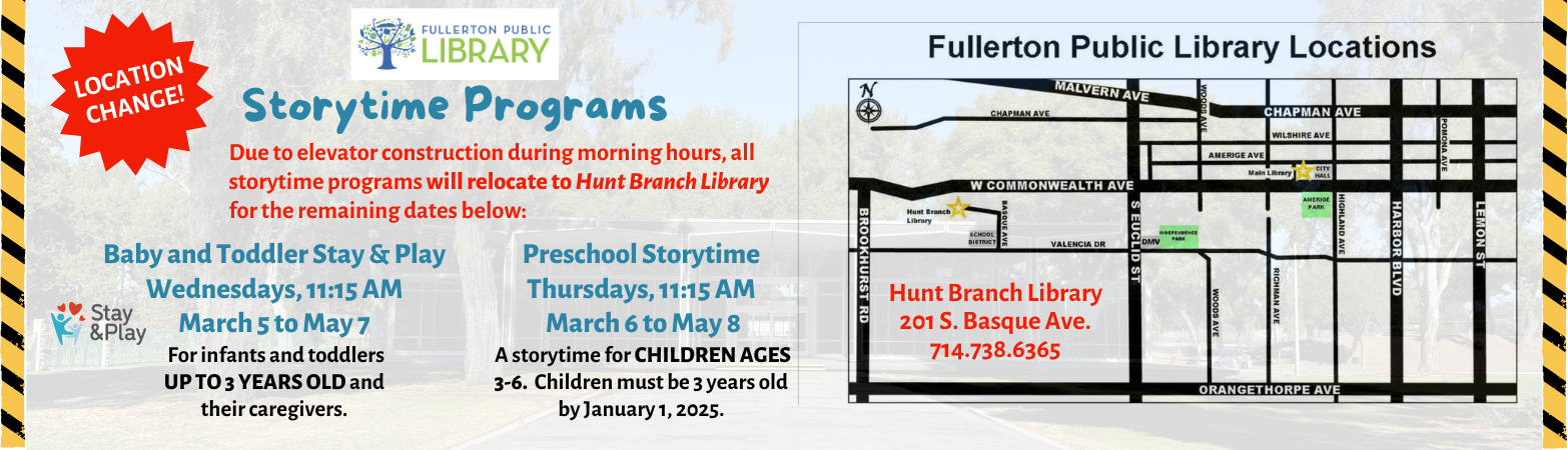 Children's Storytimes will relocate to HUNT Library from March 5th to May 8th, Wednesdays at 11:15 am for 0 to 3 years old and Thursdays at 11:15 am for 3 yeaers old to 6 years old